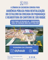 Câmara da Cachoeira promove Audiência Pública para tratar da revitalização do Estaleiro da Enseada do Paraguaçu e reabertura do canteiro de São Roque
